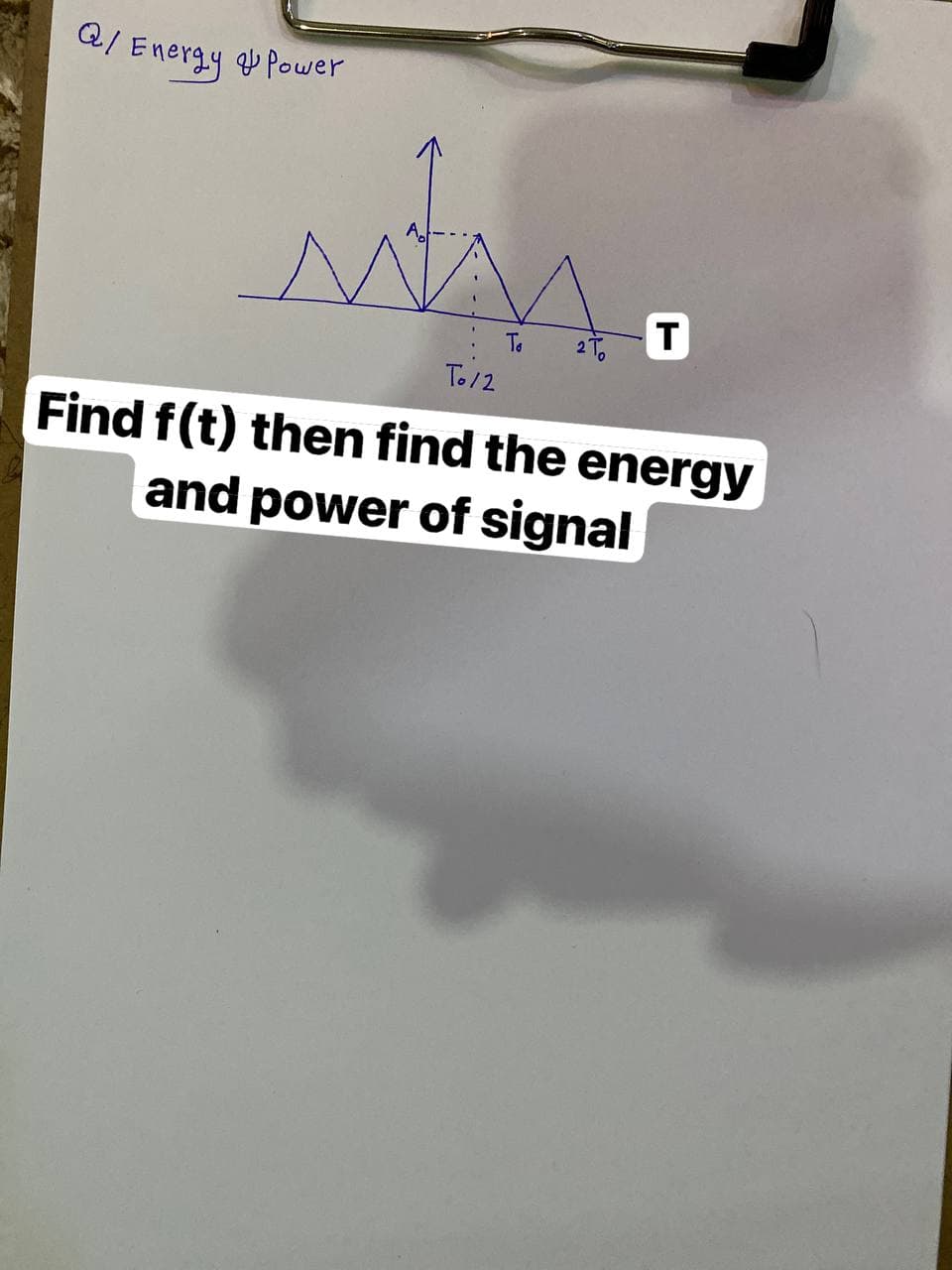 Q/ Energy Power
sty
To/2
To
2
T
Find f(t) then find the energy
and power of signal