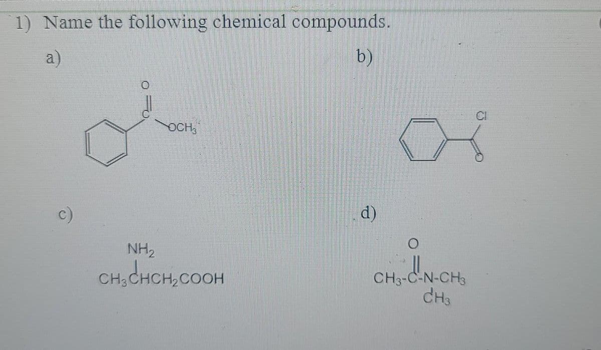 1) Name the following chemical compounds.
a)
b)
OCH
NH₂
CH₂CHCH₂COOH
d)
a
CH3
CH3-C-N-CH3
CH3