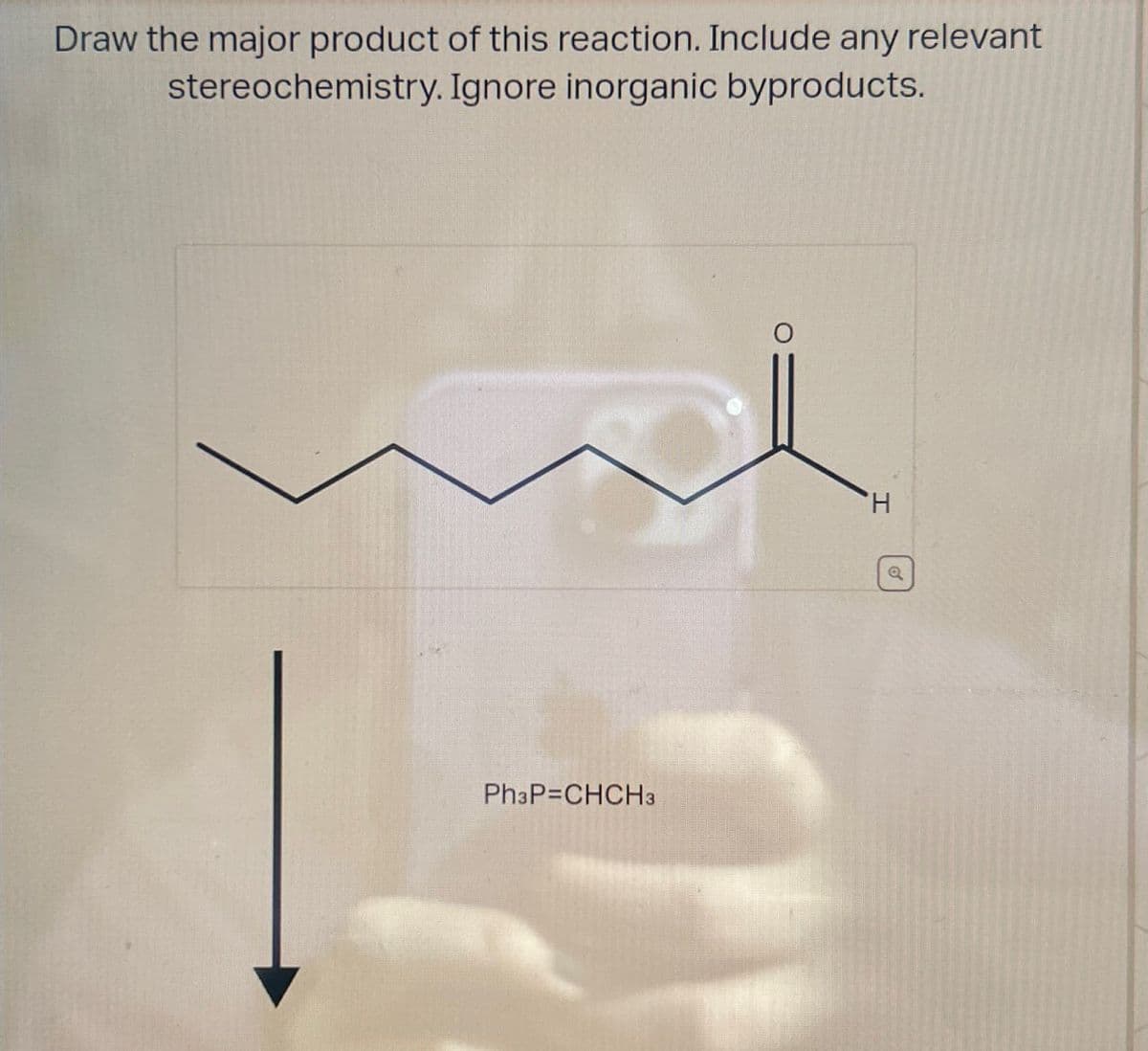 Draw the major product of this reaction. Include any relevant
stereochemistry. Ignore inorganic byproducts.
PhзP=CHCH3
H
a