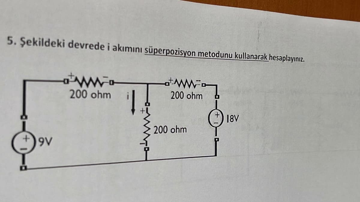5. Şekildeki devrede i akımını süperpozisyon metodunu kullanarak hesaplayınız.
200 ohm
200 ohm
18V
200 ohm
9V
D.
