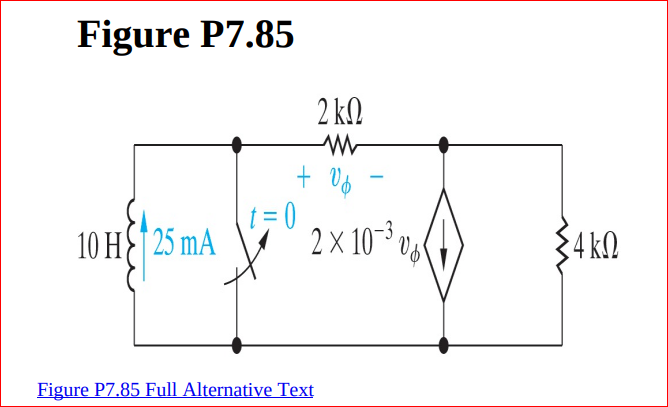 Figure P7.85
2 k.
+ V.
10 HE1 25 mA
t= 0
2× 10-* 0,
34 k0
Figure P7.85 Full Alternative Text
