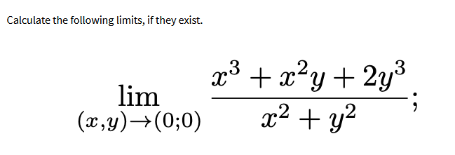 Calculate the following limits, if they exist.
lim
(x,y) →(0;0)
3
x³ + x²y + 2y³
x² + y²