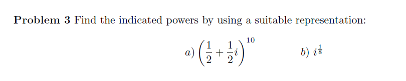 Problem 3 Find the indicated powers by using a suitable representation:
10
a)
«) ( 1/2 + 1/ +) ¹
2
b) i z