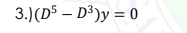 3.)(D5 – D³)y = 0
