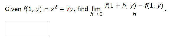 Given f(1, y) = x² – 7y, find lim f(¹ + h, y) − f(1, y)
h→0
h