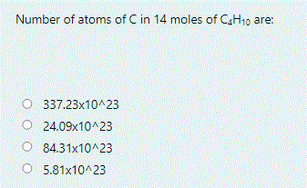 Number of atoms of C in 14 moles of CH10 are:
O 337.23x10^23
O 24.09x10^23
O 84.31x10^23
O 5.81x10^23
