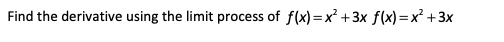 Find the derivative using the limit process of f(x)=x² + 3x f(x)=x² +3x

