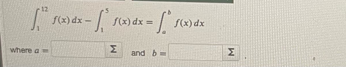 12
f(x) dx – ||
f(x) dx =
f(x) dx
where a =
Σ
and b =
Σ
