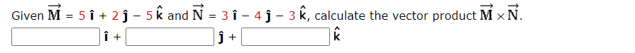 Given M = 5 î + 2 j – 5 k and N = 3 î - 4 ĵ – 3 k, calculate the vector product M x N.
