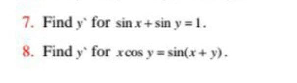 7. Find y' for sin x + sin y = 1.
8. Find y' for xcos y = sin(x + y).