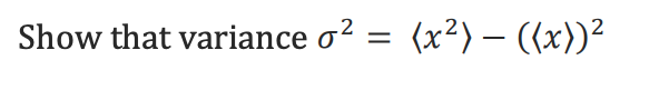 Show that variance o? = (x²) – ((x))²
