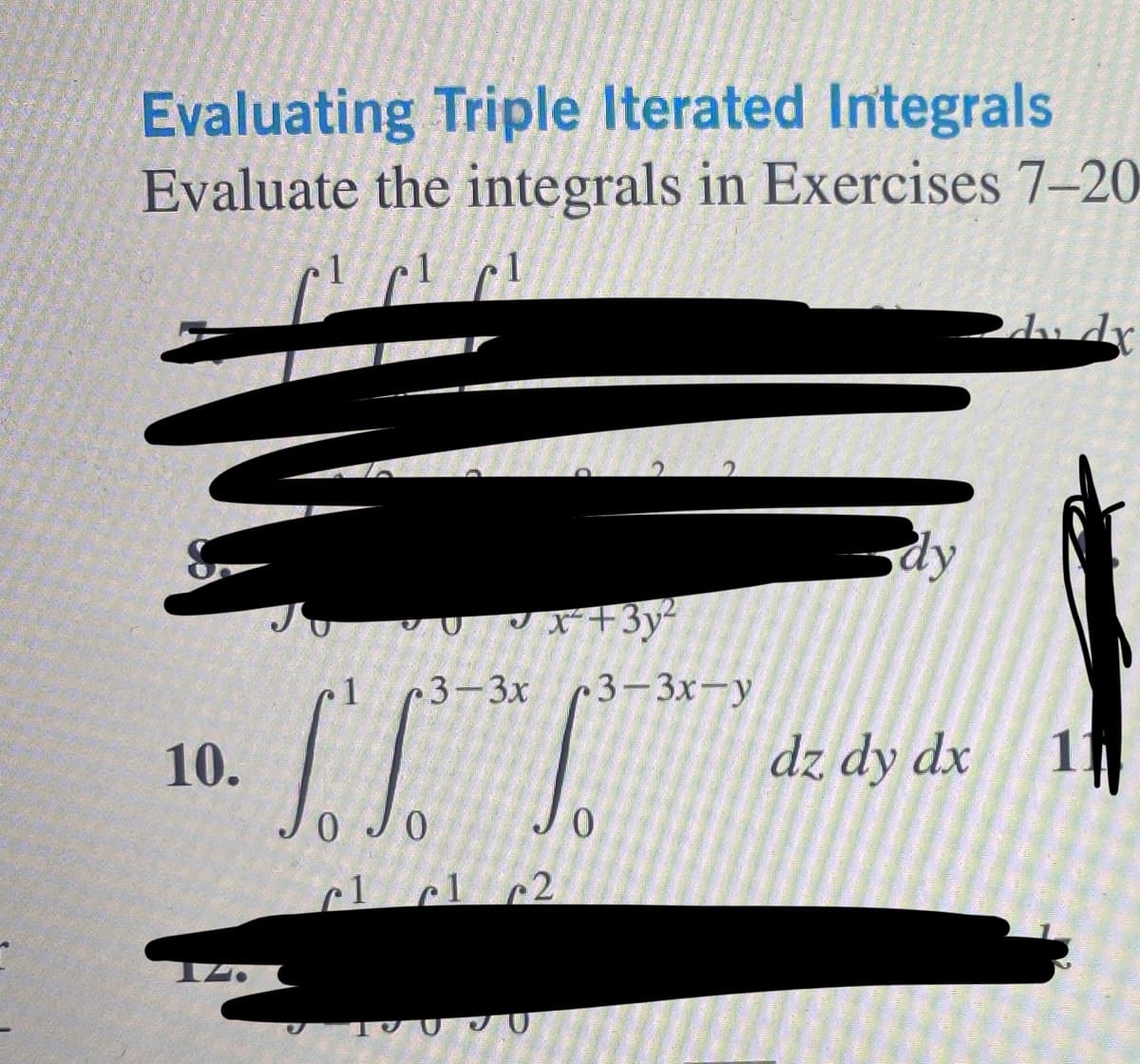 Evaluating Triple Iterated Integrals
Evaluate the integrals in Exercises 7-20
10.
$1
S S
0 JO
cl
✓x²+3y²
3-3x 3-3x-y
clc2
JU
0
dy
dz dy dx
du dr