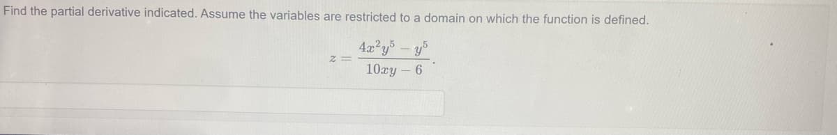 Find the partial derivative indicated. Assume the variables are restricted to a domain on which the function is defined.
4x²y5 - y5
10xy-6