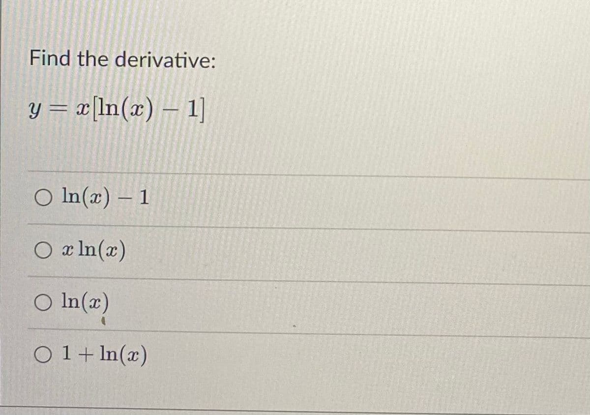 Find the derivative:
y = x[ln(x) − 1]
O ln(x) - 1
O x ln(x)
○ In(x)
O 1 + ln(x)