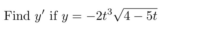 Find y' if y = -2t³ /4 – 5t
3
