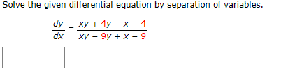 Solve the given differential equation by separation of variables.
dy - xy + 4y - x - 4
xy - 9y + x - 9
dx
