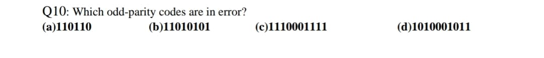 Q10: Which odd-parity codes are in error?
(a)110110
(b)11010101
(c)1110001111
(d)1010001011

