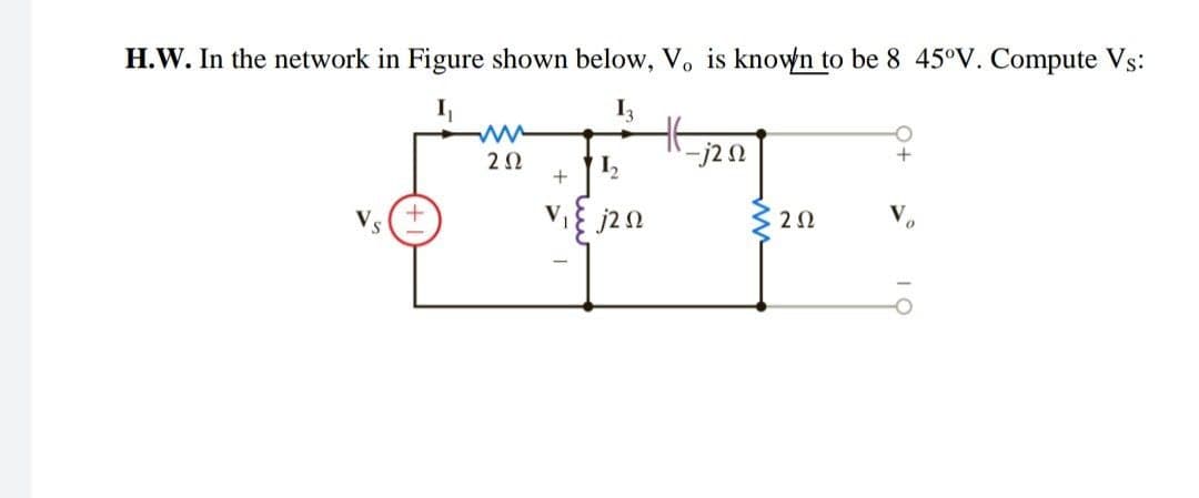 H.W. In the network in Figure shown below, V. is known to be 8 45°V. Compute Vs:
2Ω
+
-j2n
V.(+

