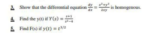 3. Show that the differential equation
dx
is homogenous.
2xy
4. Find the y(t) if Y(s) =
5. Find F(s) if y(t) = t3/2
