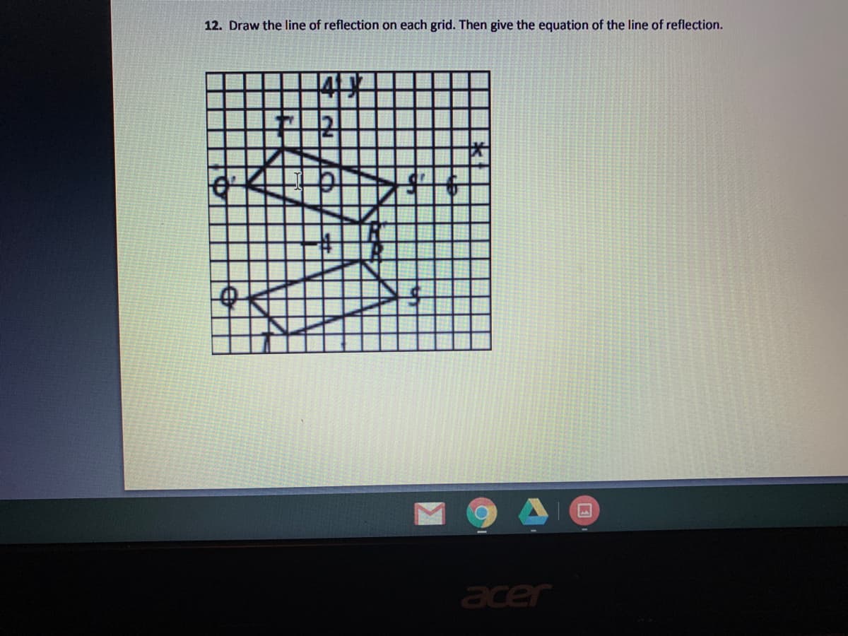 12. Draw the line of reflection on each grid. Then give the equation of the line of reflection.
acer
