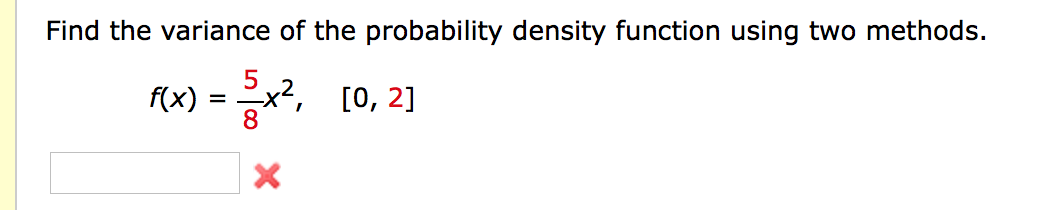 Find the variance of the probability density function using two methods.
5
f(x)
8
[0, 2]
