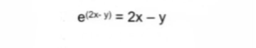 e(2x- y) = 2x – y
