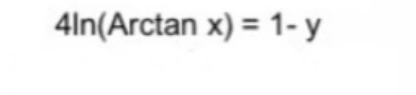 4ln(Arctan x) = 1- y
