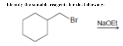 Identify the suitable reagents for the following:
Br
NaOEt
