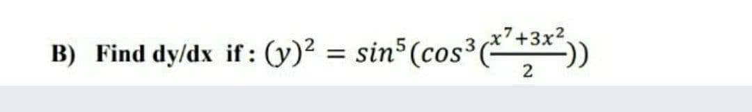 +3x2
B) Find dy/dx if : **"))
(y)² = sin5 (cos³(
