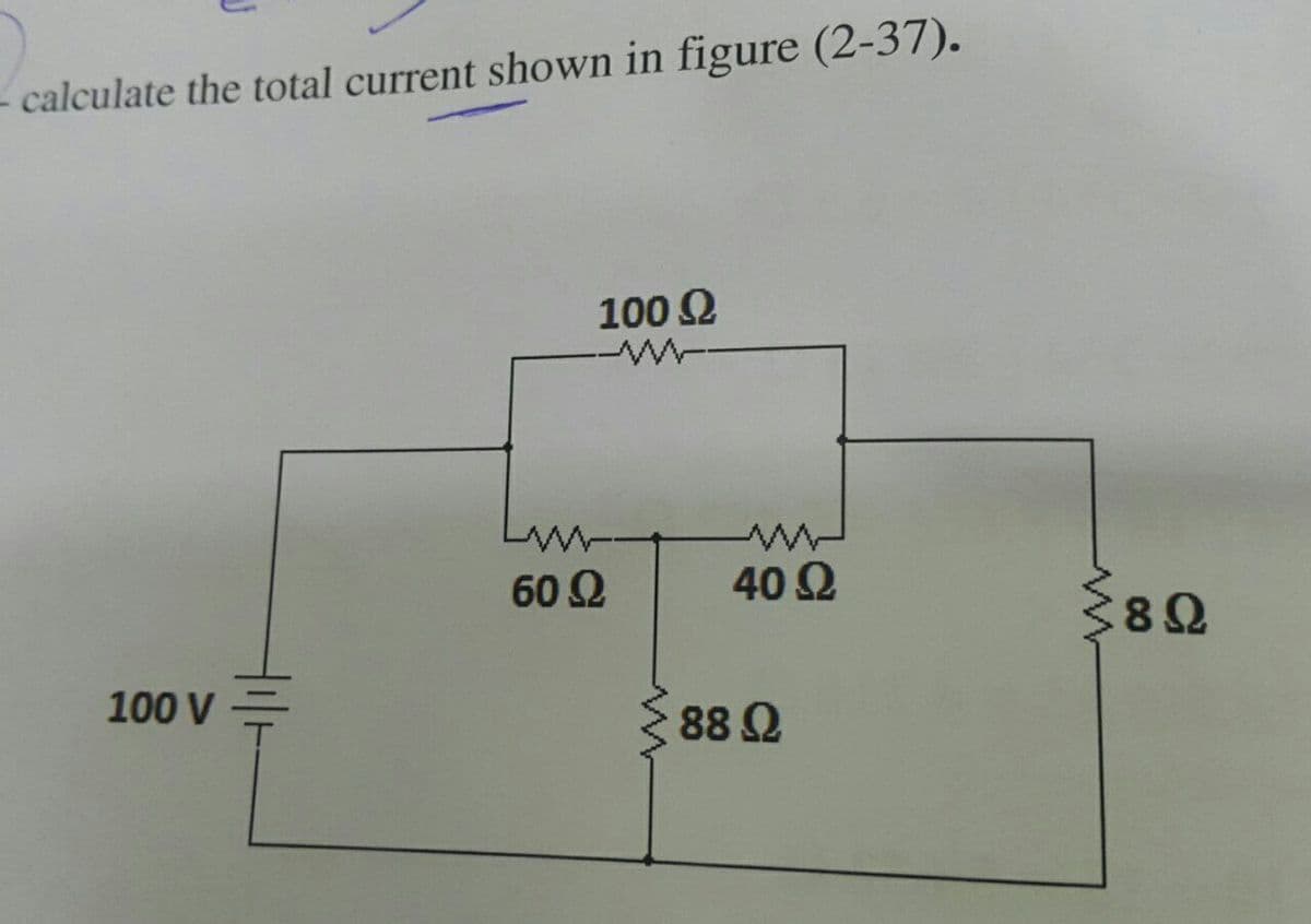 calculate the total current shown in figure (2-37).
100 Ω
100 V
60 Ω
40 Ω
88 Ω
Σ8Ω
8 Ω