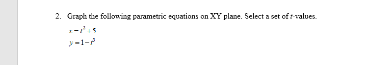 2. Graph the following parametric equations on XY plane. Select a set of t-values.
x=r+5
y =1-2
