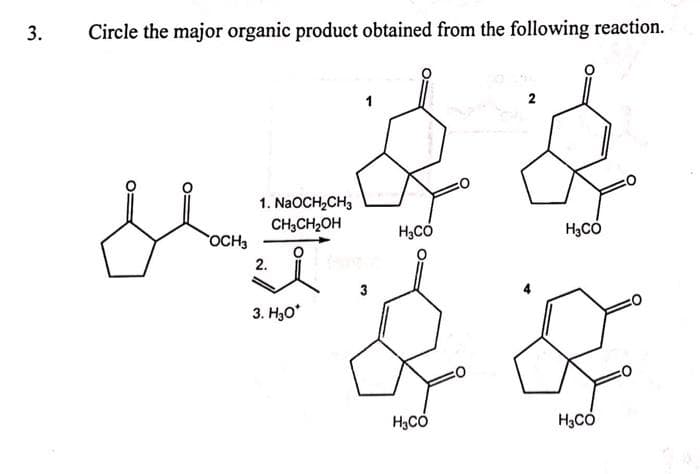 3.
Circle the major organic product obtained from the following reaction.
OCH3
1. NaOCH₂CH3
CH3CH₂OH
2.
3. H30*
3
H₂CO
H₂CO
2
H3CO
H₂CO