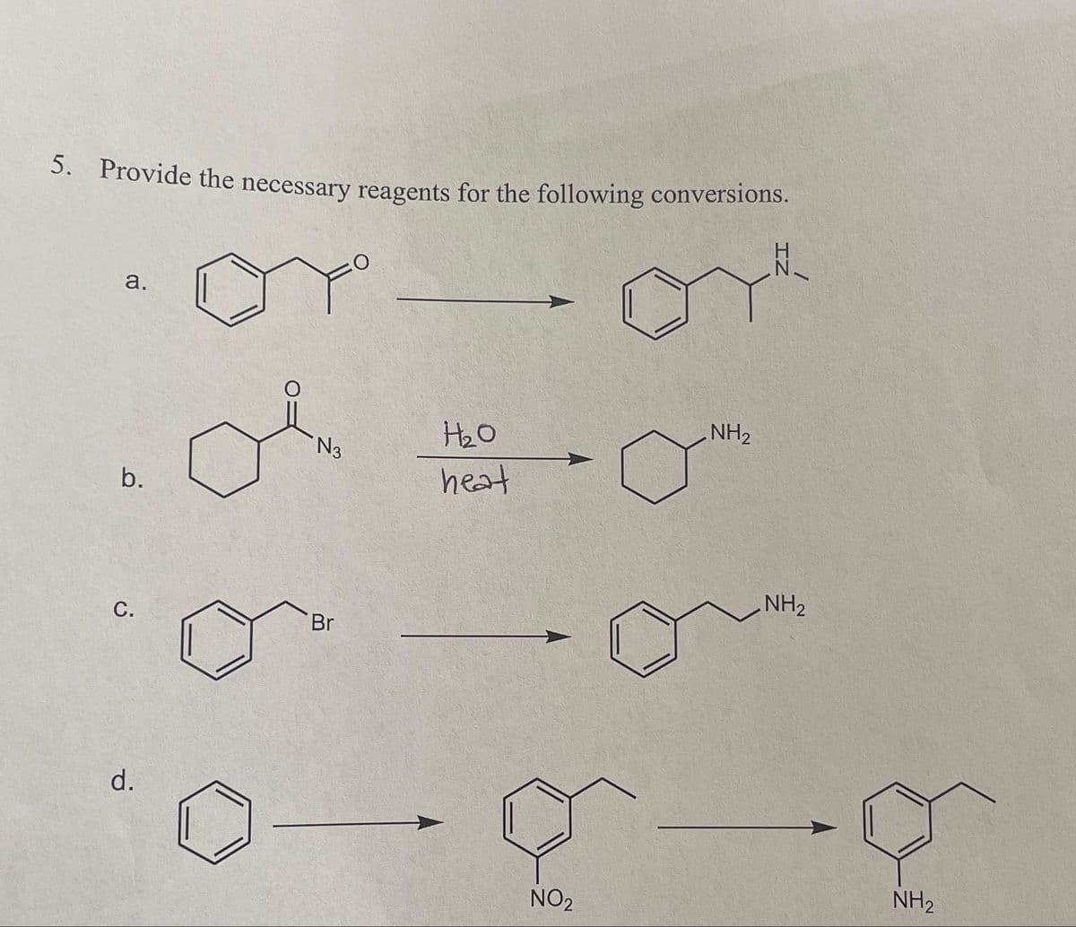 5. Provide the necessary reagents for the following conversions.
N
a.
b.
C.
d.
N3
Br
H₂O
heat
NH₂
NO₂
NH₂
0-0
NH₂