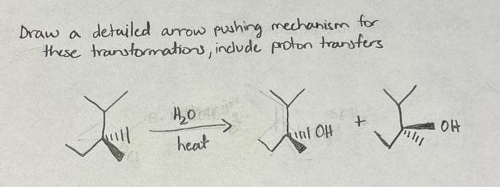 Draw a detailed arrow pushing mechanism for
these transformations, include proton transfers
X₂₁
H₂00
heat
JAN ON
You
+
OH