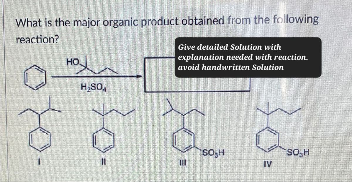 What is the major organic product obtained from the following
reaction?
HO
H₂SOA
Give detailed Solution with
explanation needed with reaction.
avoid handwritten Solution
SO₂H
SO₂H
11
IV