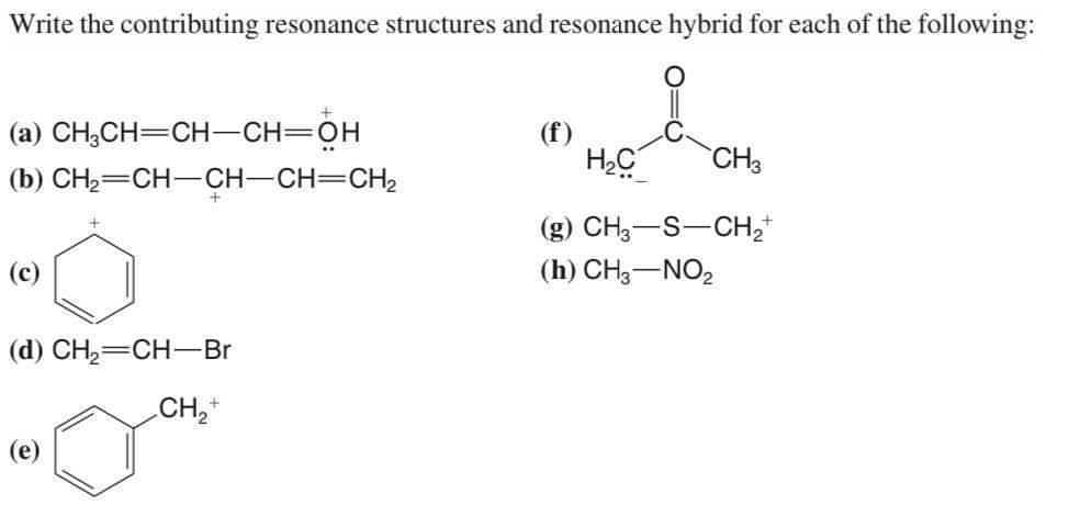 Write the contributing resonance structures and resonance hybrid for each of the following:
(a) CH;CH=CH-CH=OH
(f)
CH3
(b) CH2=CH-CH-CH=CH2
(g) CH3-S-CH,
(h) CH3-NO,
(d) CH2=CH-Br
CH,
(e)

