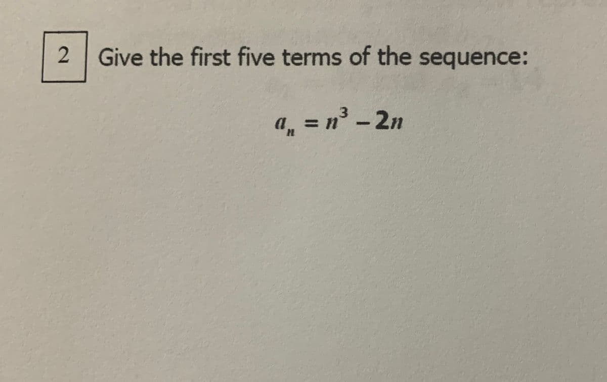 Give the first five terms of the sequence:
a, = n -2n
2.
