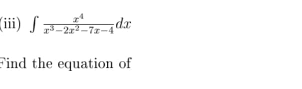 (iii) ƒ
dx
a³ – 2x² – 7x–4
