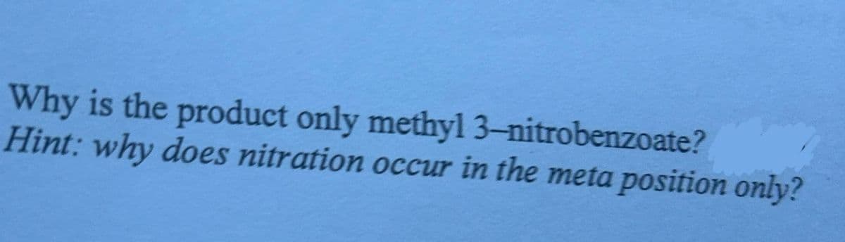 Why is the product only methyl 3-nitrobenzoate?
Hint: why does nitration occur in the meta position only?