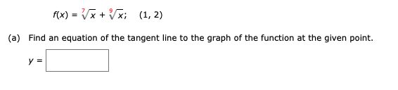 f(x) = Vx + Vx; (1, 2)
(a) Find an equation of the tangent line to the graph of the function at the given point.
y =
