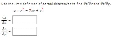 Use the limit definition of partial derivatives to find dz/ôx and dz/ðy.
z = x - 7xy + y5
az
ax
az
%3D
