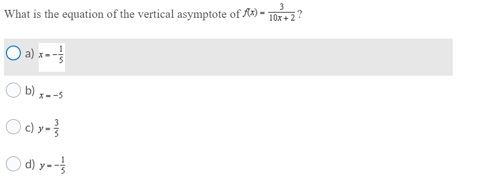 3
What is the equation of the vertical asymptote of Ax):
10x+ 2 ?
O a) x-
O b) x--s
c) y =
O d) y-
