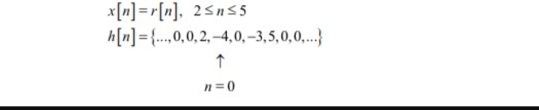 x[n] =r[n], 2<ns5
h[n]={...,0,0,2, –4,0, –3,5,0,0,...}
n =0
