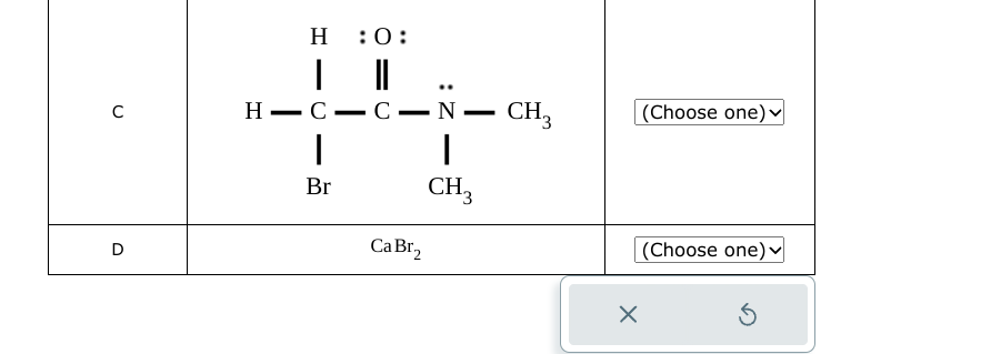 U
D
HO:
H-C-C-N.
|
Br
Ca Br₂
I
CH3
CH3
x
(Choose one) ✓
(Choose one) ✓
S