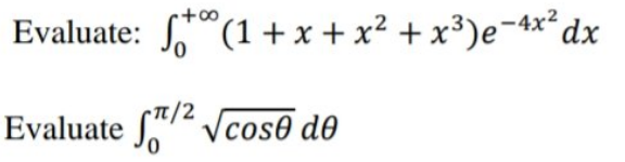 Evaluate: +(1+x+x² + x³)e-4x² dx
Evaluate ¹/² √cose de
0