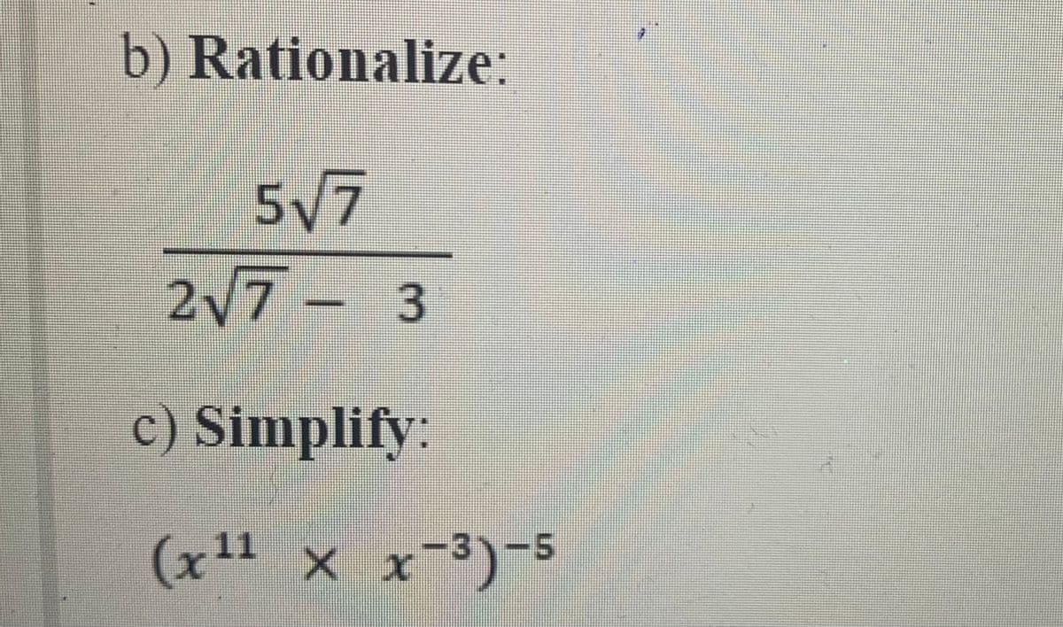 b) Rationalize:
5√7
2√7 – 3
c) Simplify:
(x11
(x¹¹ × x-³)-5