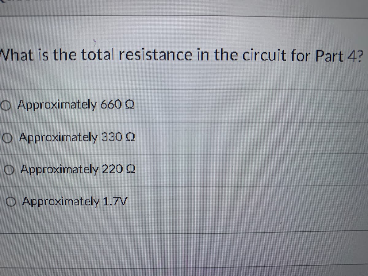 What is the total resistance in the circuit for Part 4?
O Approximately 660 Q
O Approximately 330 Q
O Approximately 220 Q
O Approximately 1.7V
