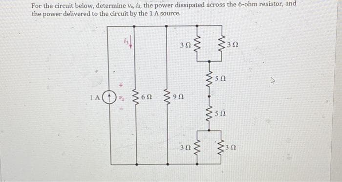 For the circuit below, determine vx, i3, the power dissipated across the 6-ohm resistor, and
the power delivered to the circuit by the 1 A source.
1 A
SI
6Ω
Μ
3Ω
ΦΩ
3Ω
ΩΣ
www
Μ
5 Ω
5Ω
ww
3Ω