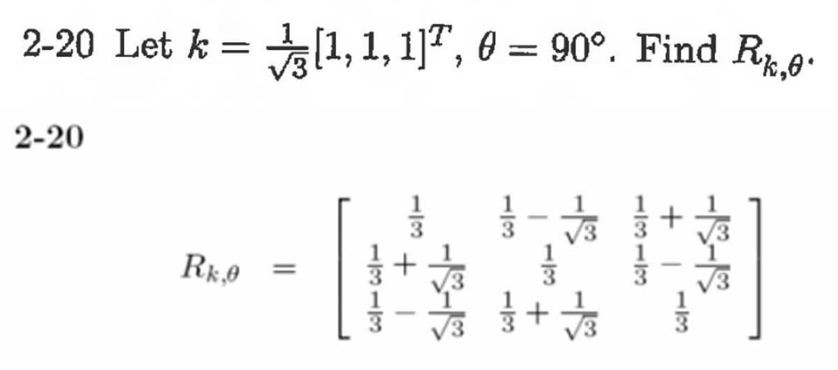 2-20 Let k = [1,1, 1]T, 6 = 90°. Find R₁,0·
0
2-20
Rk.0 =