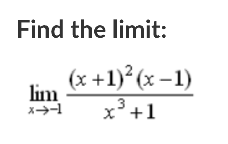 Find the limit:
(x +1)²(x–1)
-1)
lim
メ→-1
.3
x'+1
